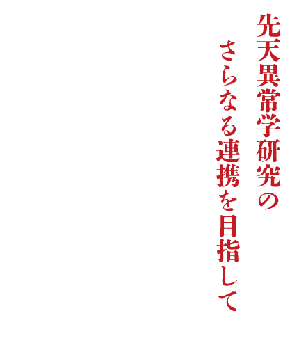 テーマ：先天異常学研究のさらなる連携を目指して